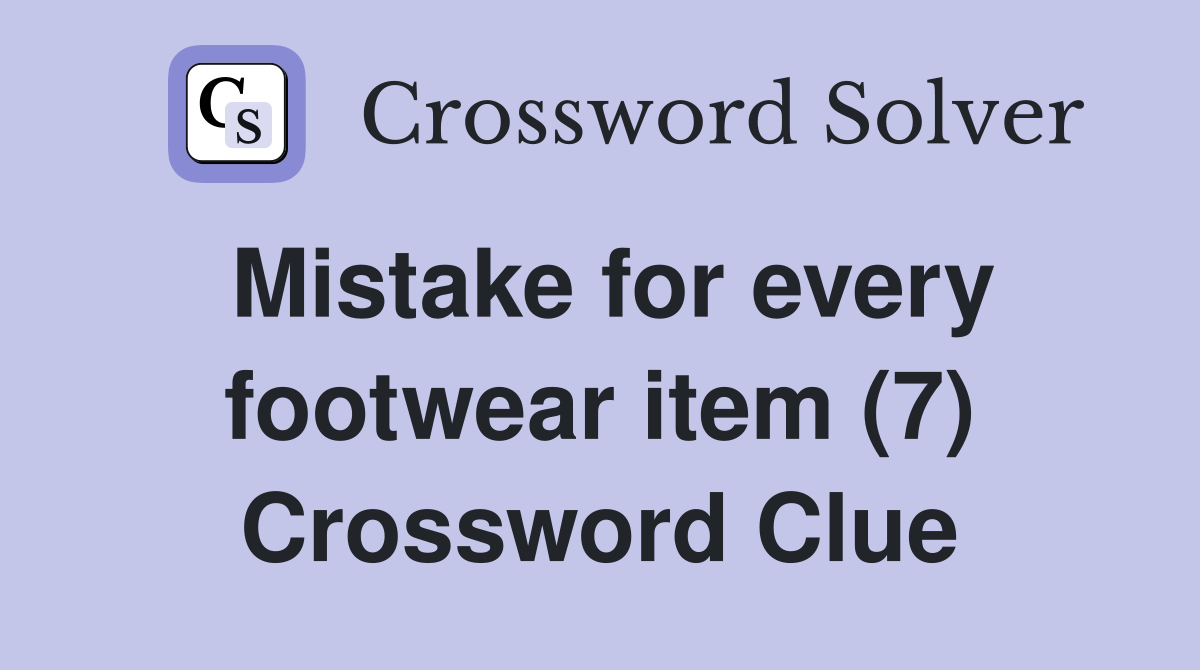 Mistake for every footwear item (7) Crossword Clue Answers